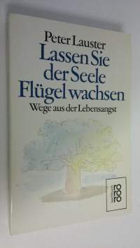 Lassen Sie der Seele Flugel wachsen : Wege aus der Lebensangst