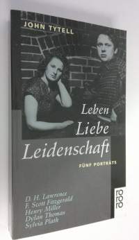 Leben, Liebe, Leidenschaft : funf porträts ( D. H. Lawrence ; F. Scott Fitzgerald ; Henry Miller ; Dylan Thomas ; Sylvia Plath) (ERINOMAINEN)