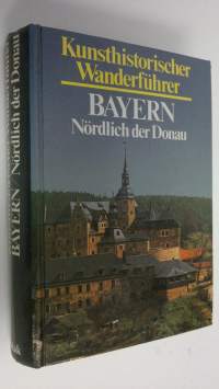 Bayren : Nördlich der Donau - Kunsthistorischer Wanderfuhrer