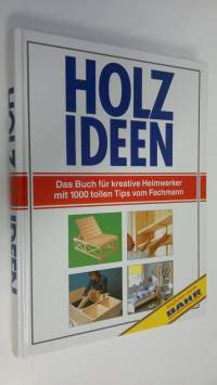 Holz ideen : Das Buch fur kreative Heimwerker mit 1000 tollen Tips vom Fachmann
