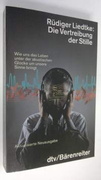 Die Vertreibung der Stille : Wie uns das Leben unter der akustischen Glocke um unsere Sinne bringt (UUDENVEROINEN)