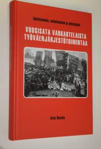 Vuosisata varkautelaista työväenjärjestötoimintaa : agitatsioonia, vaikuttamista ja yhteistyötä