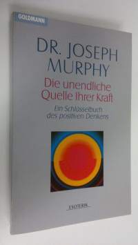 Die unendliche Quelle Ihrer Kraft : Ein Schlusselbuch des positiven Denkens (UUDENVEROINEN)