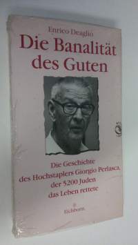 Die Banalität des Guten : Die Geschichte des Hochstaplers Giorgio Perlasca der 5200 Juden das Leben rettete (UUSI)