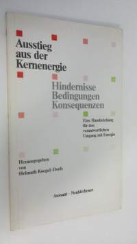 Ausstieg aus der Kernenergie : Hindernisse Bedingungen Konsequenzen - Eine Handreichung für den verantwortlichen Umgang mit Energie