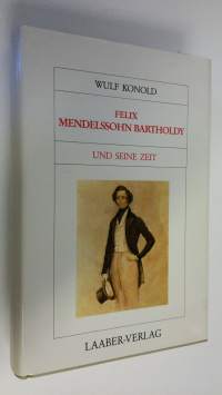 Felix Mendelssohn Bartholdy und seine Zeit