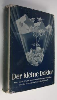 Der kleine Doktor : Eine bunte Zusammenfassung hilfreicher Ratschläge aus der schweizerischen Volksheilkunde