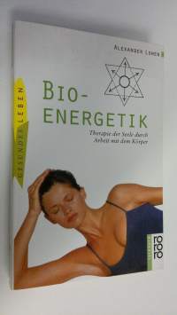 Bioenergetik : Therapie der Seele durch Arbeit mit dem Körper (ERINOMAINEN)