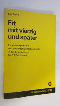 Fit mit vierzig und später : Ein vielseitiger Fuhrer zur Lebenskraft und Lebensfreude in den besten Jahren mit 75 Zeichnungen