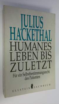 Humanes leben bis zuletzt : Fur ein Selbstbestimmungsrecht des Patienten