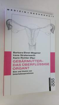 Gebärmutter - das uberflussige organ? : Sinn und Unsinn von Unterleibsoperationen