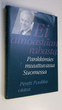 Ei ainoastaan rahasta : pankkimies muuttuvassa Suomessa