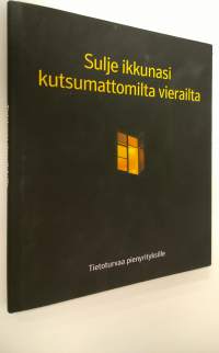 Sulje ikkunasi kutsumattomilta vierailta - Tietoturvaa pienyrityksille