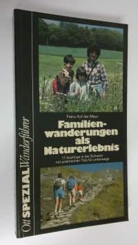 Familienwanderungen als Naturerlebnis : 17 Ausfluge in der Schweiz mit praktischen Tips unterwegs