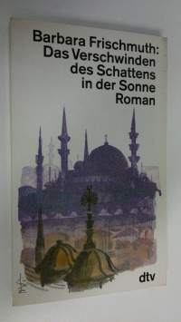 Das Verschwinden des Schattens in der Sonne : roman