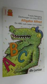 Alligator Alfred : Ein ABC zum Lesen und Lachen (UUDENVEROINEN)