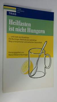 Heilfasten Ist Nicht Hungern : Und Mehr Als Abnehmen , Die Buchinger-Methode Als Natürlicher Weg Zu Körperlicher Und Seelischer Gesundheit (ERINOMAINEN)