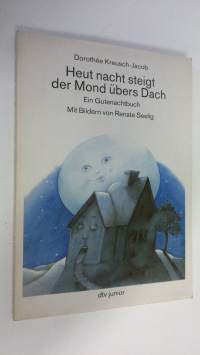Heut nacht steigt der Mond ubers Dach : Ein Gutenachtbuch (UUDENVEROINEN)