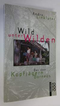 Wild unter Wilden : Bei den Kopfjägern Borneos