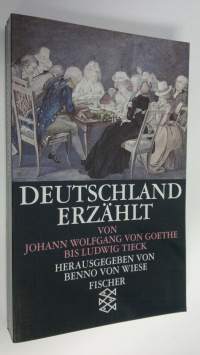 Deutscland erzählt . Von Johann Wolfgang von Goethe bis Ludwig Tieck