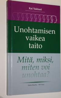 Unohtamisen vaikea taito : mitä, miksi, miten voi unohtaa (signeerattu)