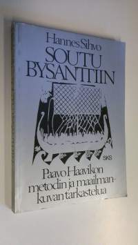 Soutu Bysanttiin : Paavo Haavikon metodin ja maailmankuvan tarkastelua