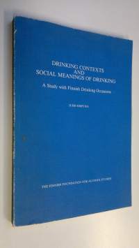 Drinking contexts and social meanings of drinking : a study with Finnish drinking occasions
