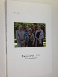 Päiväkirja 2010 : yksi vuosi elämästäni : eläkeläisliikuntaa, elämää kaupungissa ja mökillä, mökin korjausta ja metsätöitä, matkailua ja retkeilyä, hirvijahtia ja...