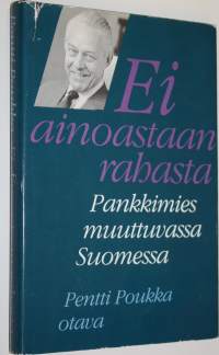 Ei ainoastaan rahasta : pankkimies muuttuvassa Suomessa