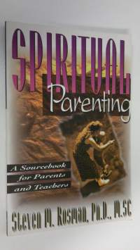 Spiritual parenting : a sourcebook for parents and teachers