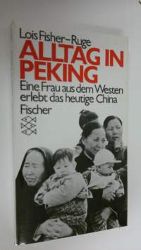 Alltag in Peking : eine Frau aus dem Westen erlebt das heutige China