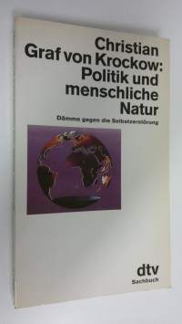 Politik und menschliche Natur : Dämme gegen die Selbstzerstörung