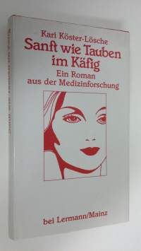 Sanft wie Tauben im Käfig : Ein roman aus der medizinforschung (ERINOMAINEN)