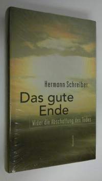 Das gute Ende : wider die Abschaffung des Todes (UUSI)