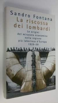 La riscossa dei lombardi : LA origini del miracolo economico nella regione piu laboriosa d&#039;Eropa 1929-59 (signeerattu)