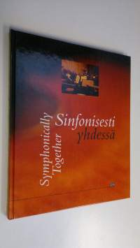 Sinfonisesti yhdessä : musiikkia, ystävyyttä ja metsänhenkeä Sinfonia Lahden menestystarinassa = Symphonically together : music, friendship and wood-nymphs : the ...