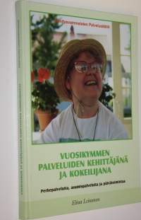 Vuosikymmen palveluiden kehittäjänä ja kokeilijana : perhepalveluita, asumispalveluita ja päivätoimintaa