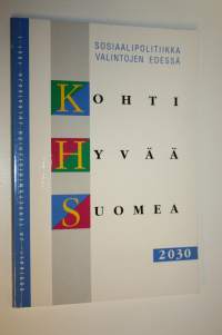 Kohti hyvää Suomea 2030 : sosiaalipolitiikka valintojen edessä