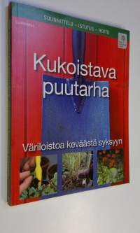 Kukoistava puutarha : Väriloistoa keväästä syksyyn