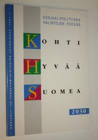 Kohti hyvää Suomea 2030 : sosiaalipolitiikka valintojen edessä