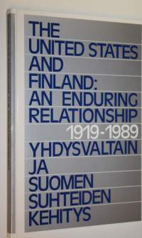 The United States and Finland : an enduring relationship 1919-1989 = Yhdysvaltain ja Suomen suhteiden kehitys 1919-1989