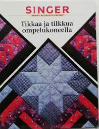 Singer - Tikkaa ja tilkkua ompelukoneella - Tilkkuilijan perusopas. (Käsityöt)