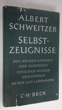 Selbstzeugnisse : Aus meiner kindheit und jugendzeit zwischen wasser und urwald briefe aus lambarene