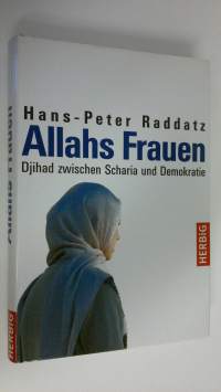 Allahs Frauen : Djihad zwischen Scharia und Demokratie