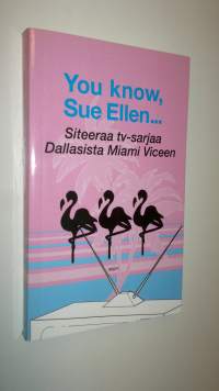 You know, Sue Ellen : siteeraa tv-sarjaa Dallasista Miami Viceen (UUSI)