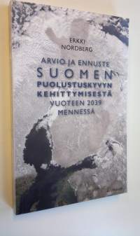 Arvio ja ennuste Suomen puolustuskyvyn kehittymisestä vuoteen 2039 mennessä (UUSI)