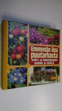 Enemmän iloa puutarhasta : hyöty- ja koristekasvit ulkona ja sisällä