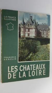 Les Chateaux de la Loire : la France illustree