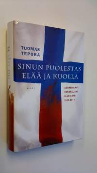 Sinun puolestas elää ja kuolla : Suomen liput, nationalismi ja veriuhri 1917-1945 (UUDENVEROINEN)