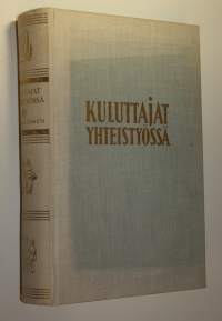 Kuluttajat yhteistyössä : Suomen yhteisen osuuskauppaliikkeen vaiheet vuoteen 1917 ja katsaus edistysmielisen osuuskauppaliikkeen toimintaan sen jälkeen : yhteisk...